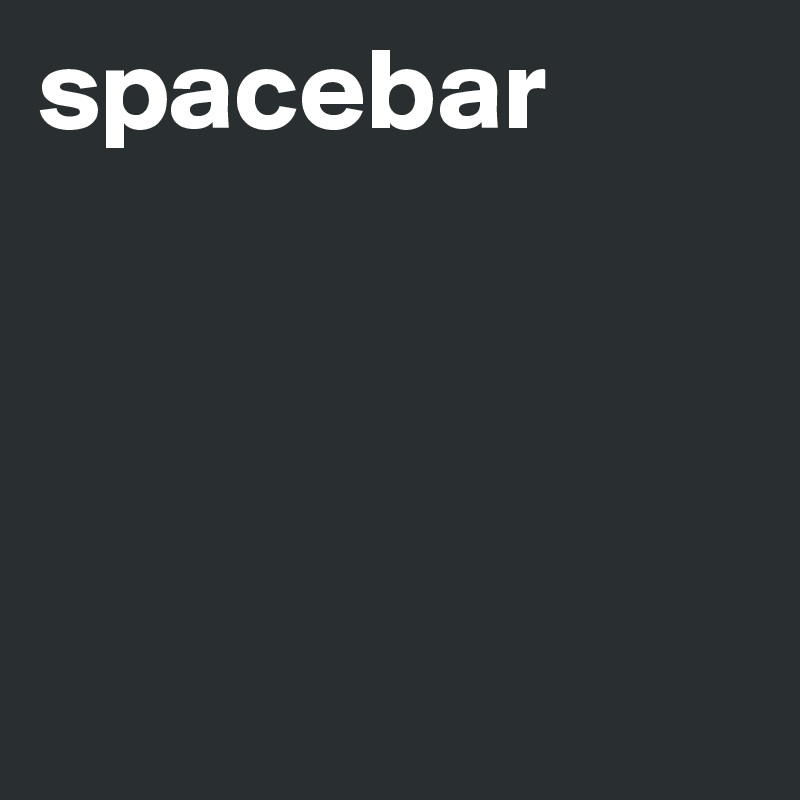 spacebar




