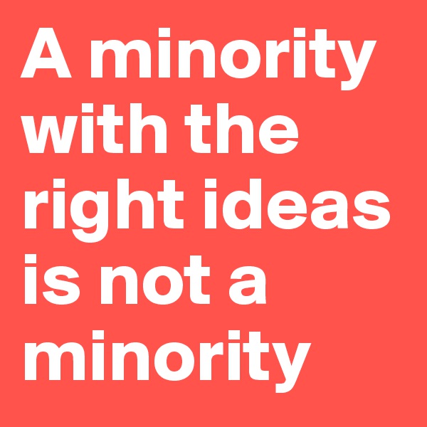A minority with the right ideas is not a minority