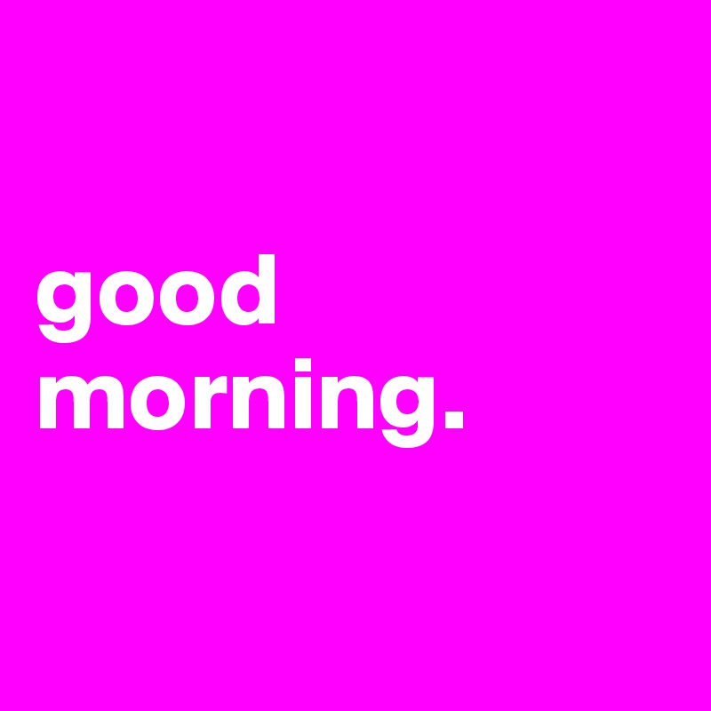 

good morning.

