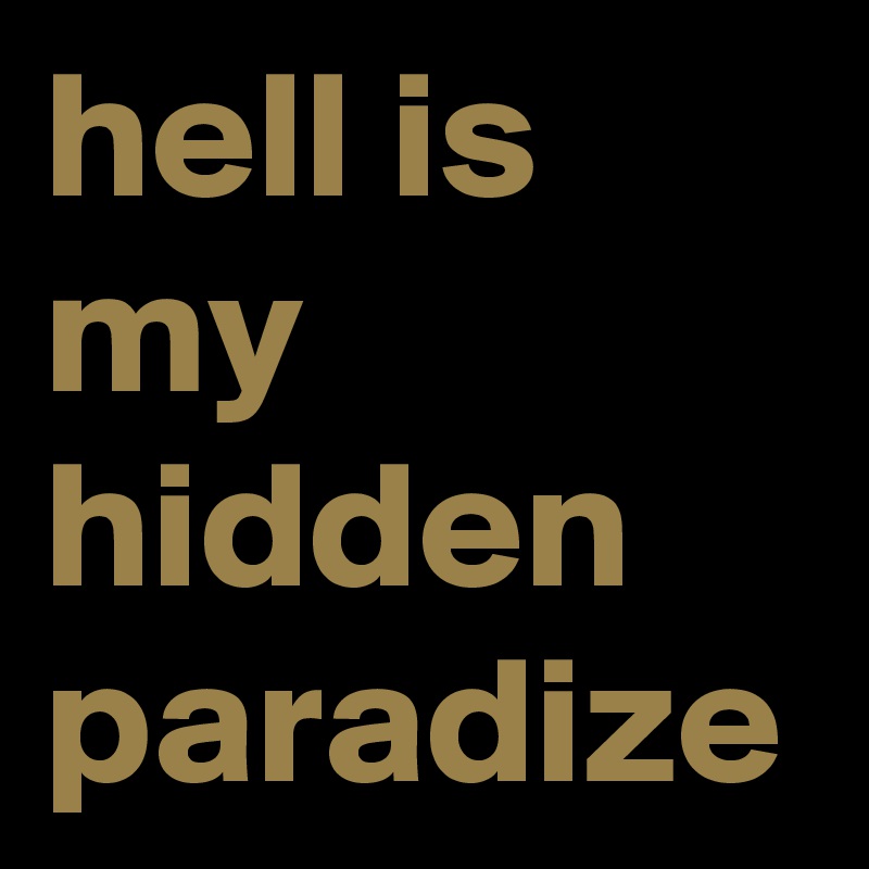 hell is my hidden paradize