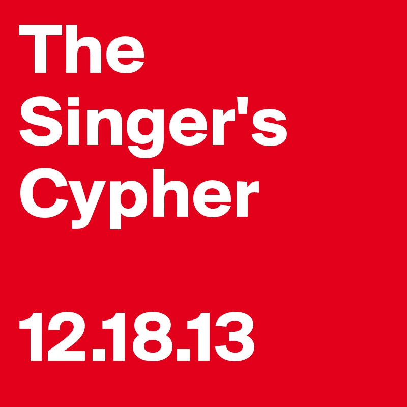 The Singer's Cypher

12.18.13