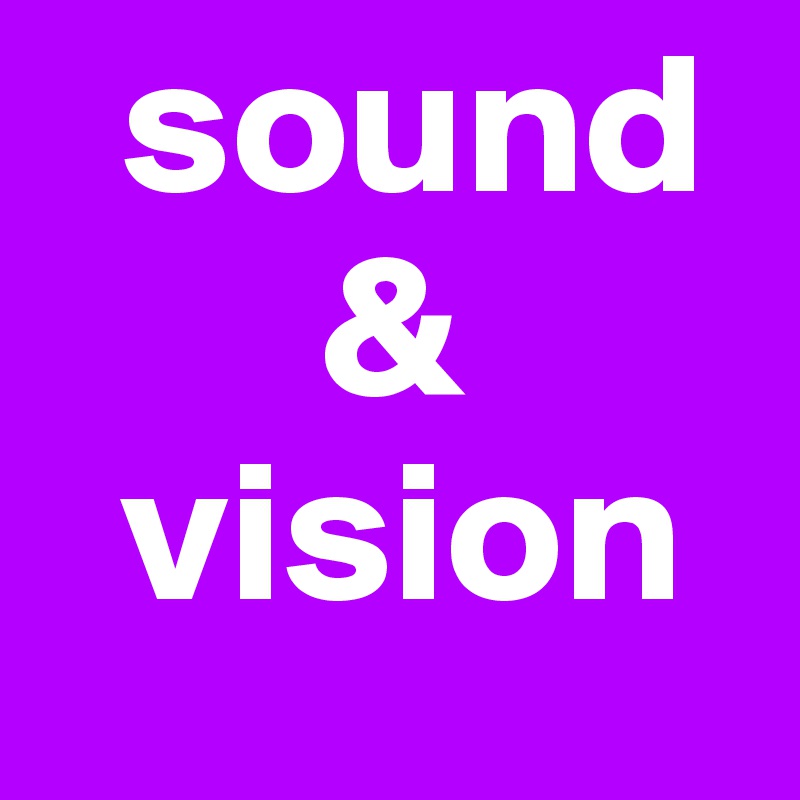   sound 
       &
  vision