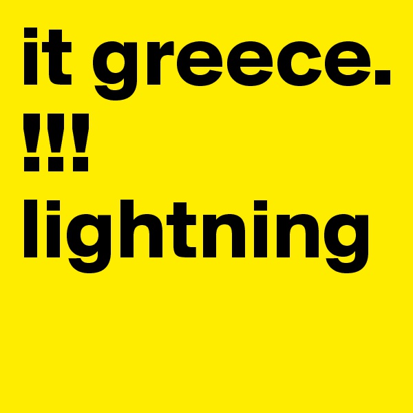 it greece.                    !!!lightning 
