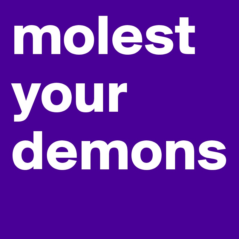 molest your demons