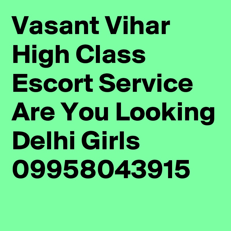 Vasant Vihar High Class Escort Service Are You Looking Delhi Girls 09958043915
