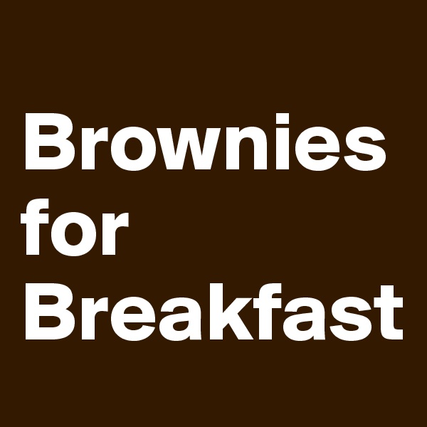 
Brownies    for Breakfast