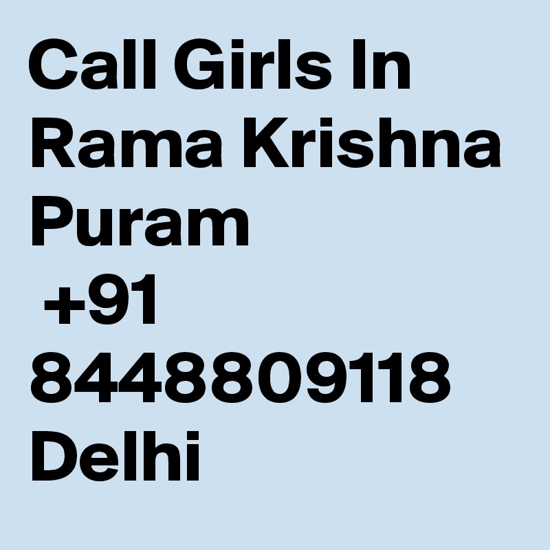 Call Girls In Rama Krishna Puram
 +91 8448809118 Delhi 