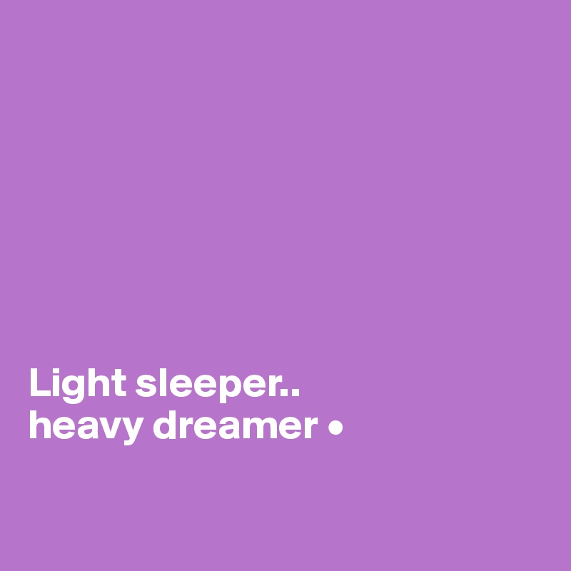 







Light sleeper..
heavy dreamer •


