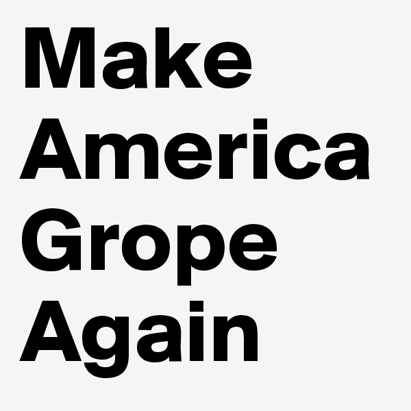 Make America Grope Again