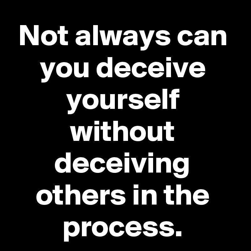 Not always can you deceive yourself without deceiving others in the ...