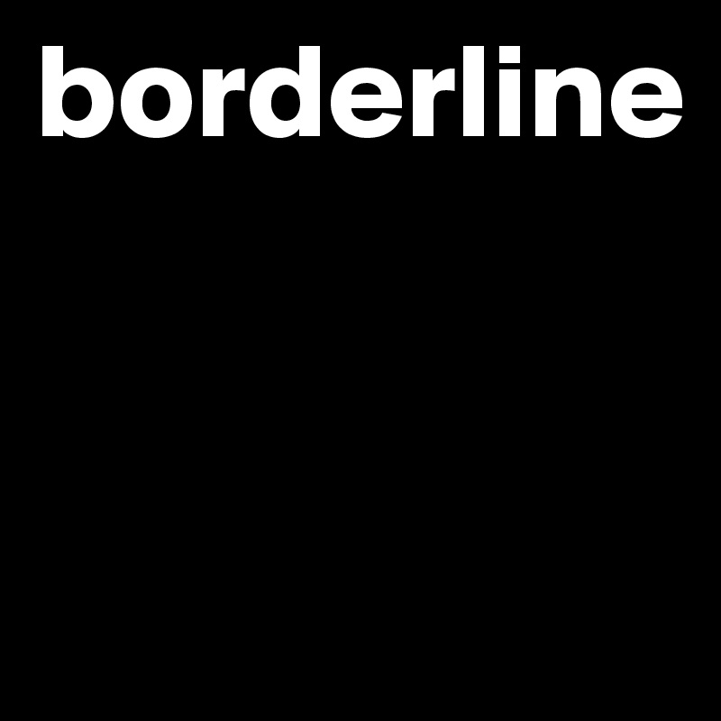 borderline


