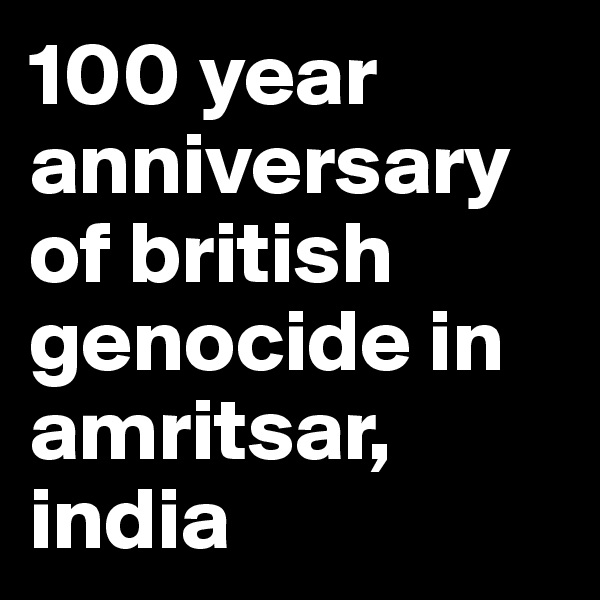 100 year anniversary of british genocide in amritsar, india