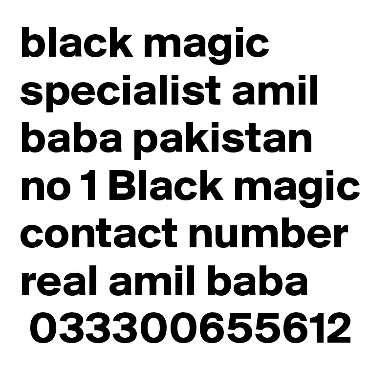 black magic specialist amil baba pakistan no 1 Black magic contact number real amil baba
 033300655612