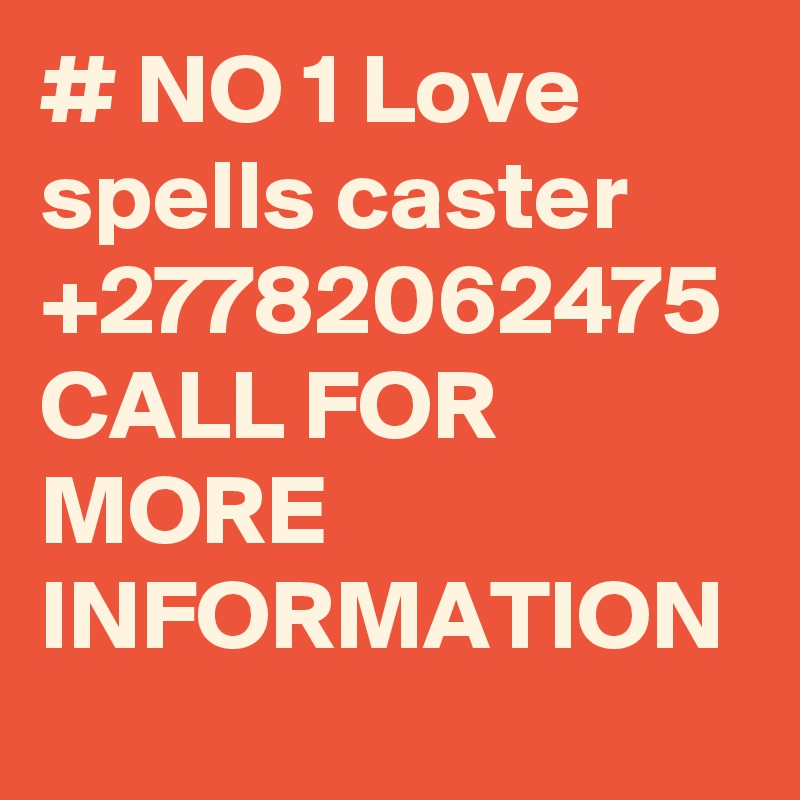 # NO 1 Love spells caster +27782062475 CALL FOR MORE INFORMATION 