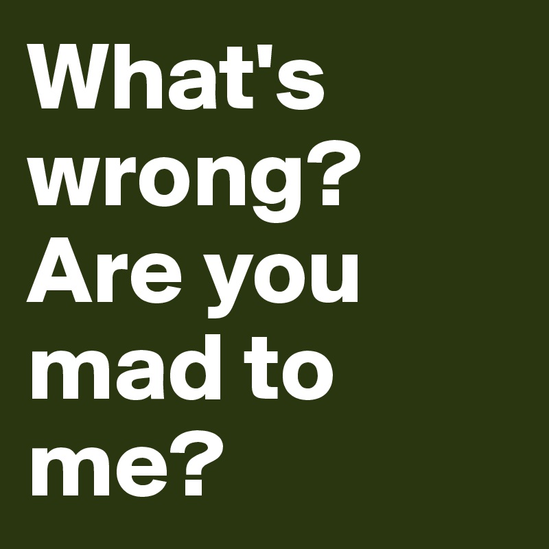 What S Wrong Are You Mad To Me Post By Caeciliamel On Boldomatic