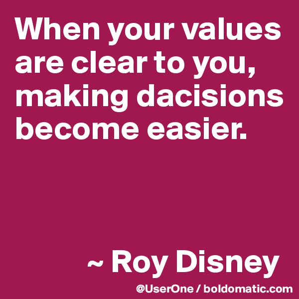 When your values are clear to you, making dacisions become easier.



           ~ Roy Disney