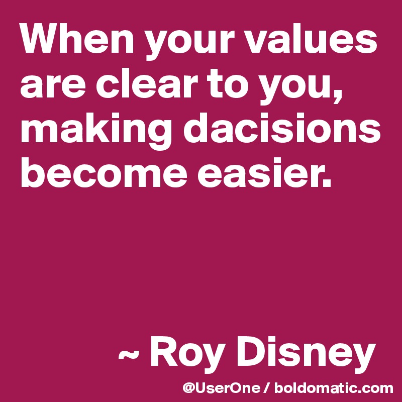 When your values are clear to you, making dacisions become easier.



           ~ Roy Disney