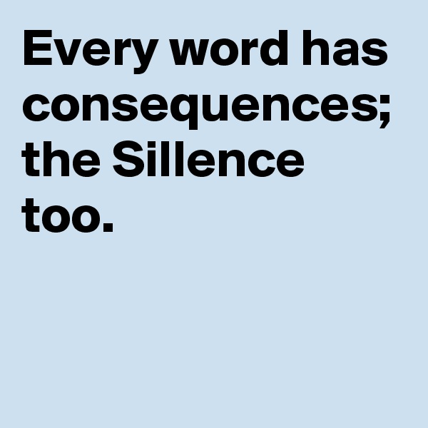 Every word has consequences; the Sillence too.