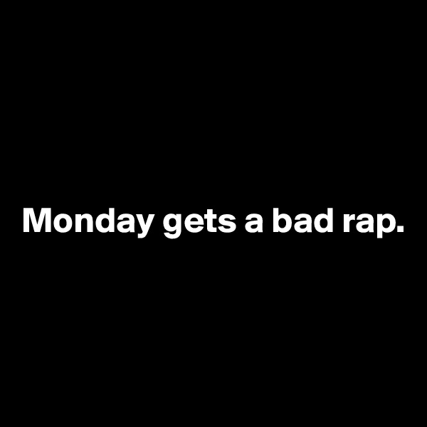 




Monday gets a bad rap. 



