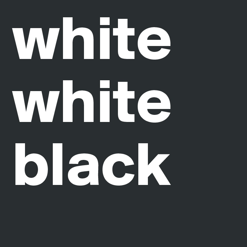 white white black