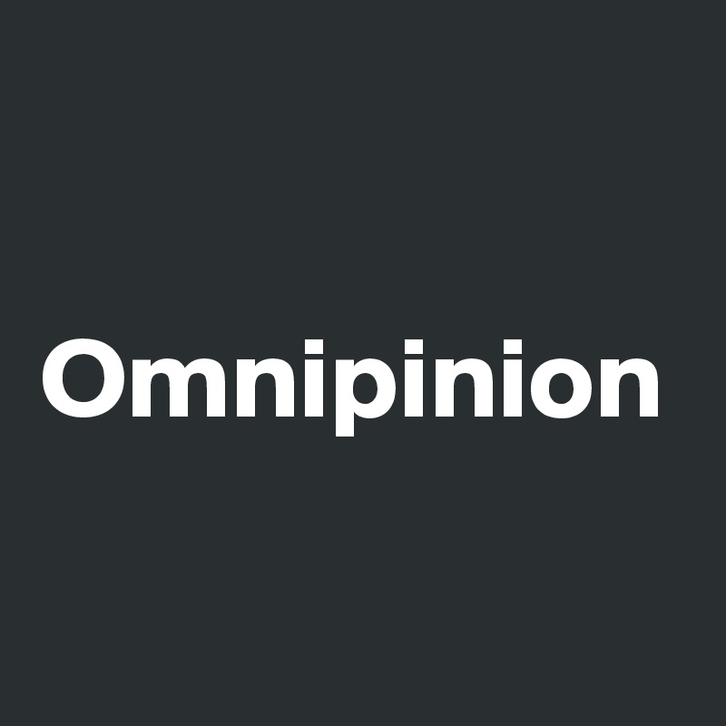 Omnipinion