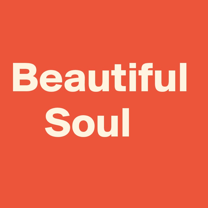 
Beautiful 
    Soul