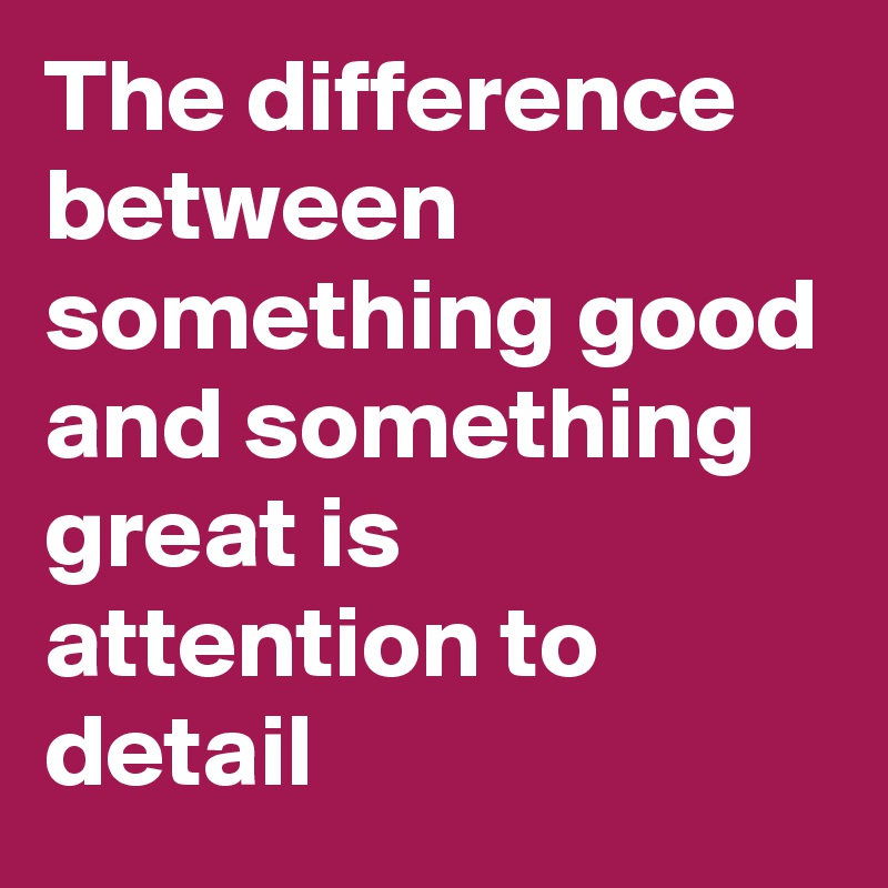 the-difference-between-something-good-and-something-great-is-attention