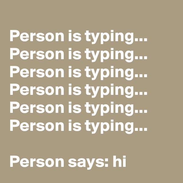 
Person is typing... Person is typing... Person is typing... Person is typing... Person is typing... Person is typing... 

Person says: hi 