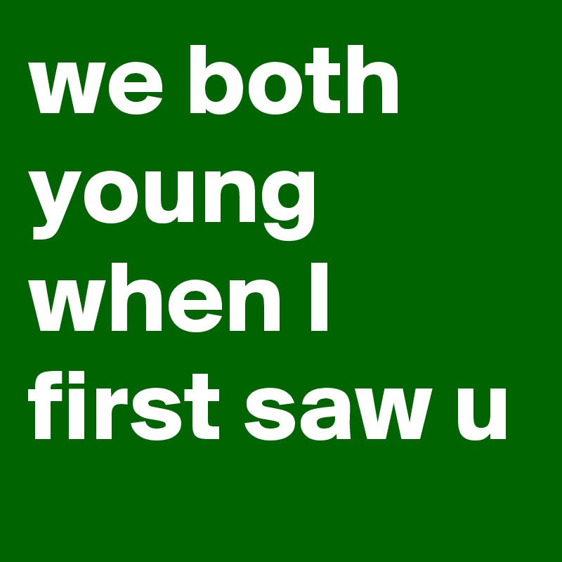 we-both-young-when-i-first-saw-u-post-by-prateekkjain-on-boldomatic