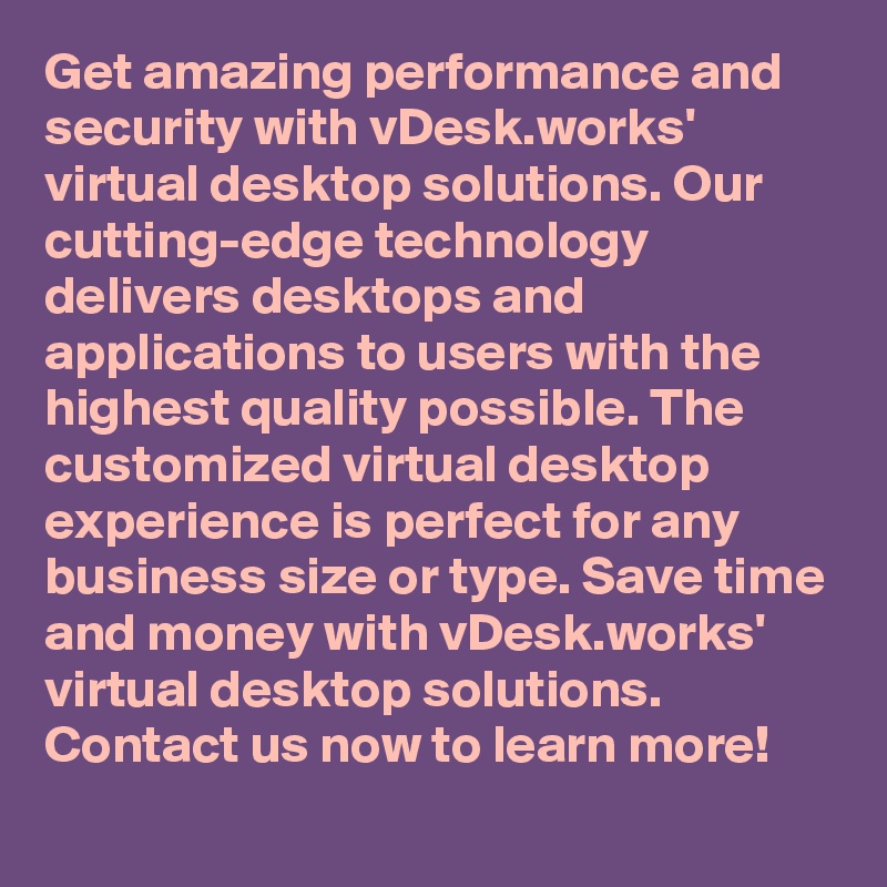 Get amazing performance and security with vDesk.works' virtual desktop solutions. Our cutting-edge technology delivers desktops and applications to users with the highest quality possible. The customized virtual desktop experience is perfect for any business size or type. Save time and money with vDesk.works' virtual desktop solutions. Contact us now to learn more!