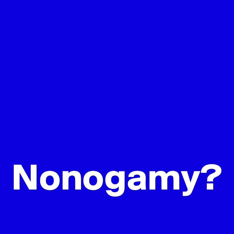 



Nonogamy?