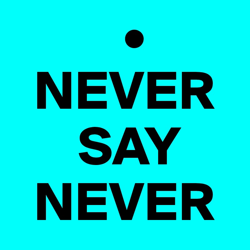           •
  NEVER
      SAY
  NEVER