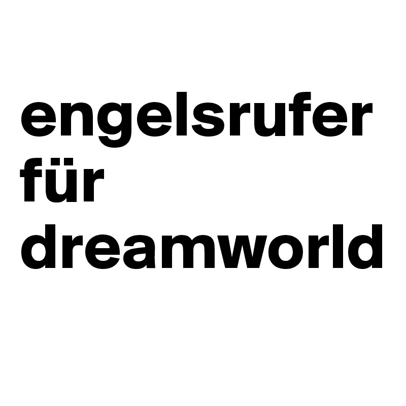 
engelsrufer für dreamworld
