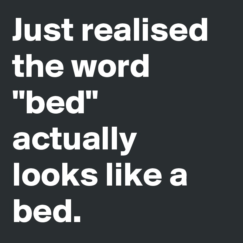 just-realised-the-word-bed-actually-looks-like-a-bed-post-by