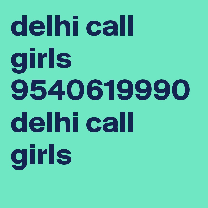 delhi call girls 9540619990 delhi call girls