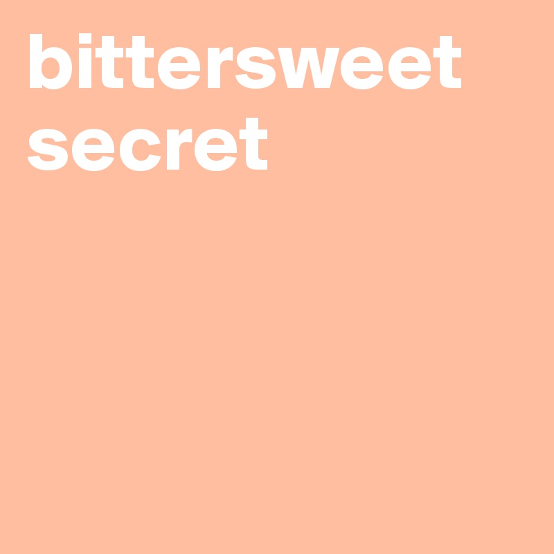 bittersweet secret



