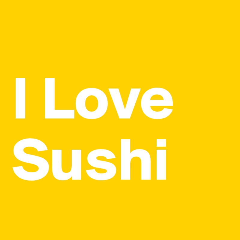 
I Love Sushi