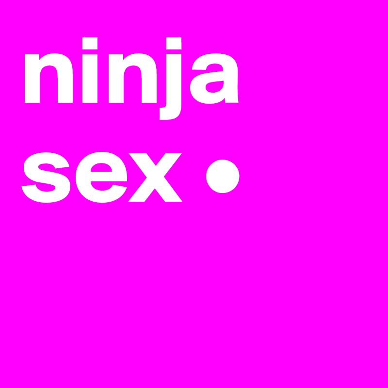 ninja sex •