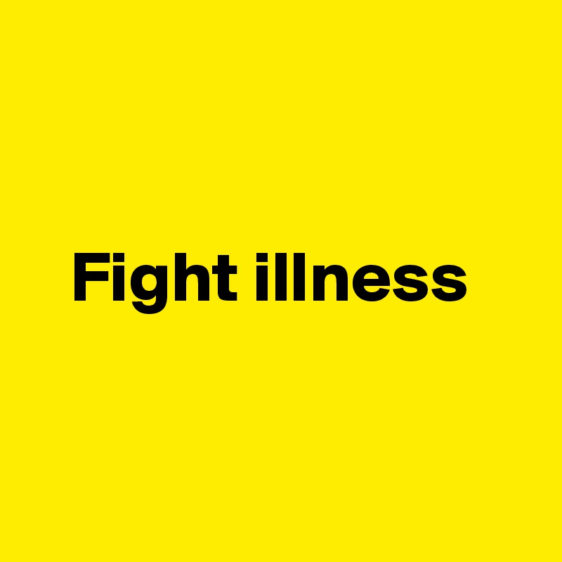 


   Fight illness


