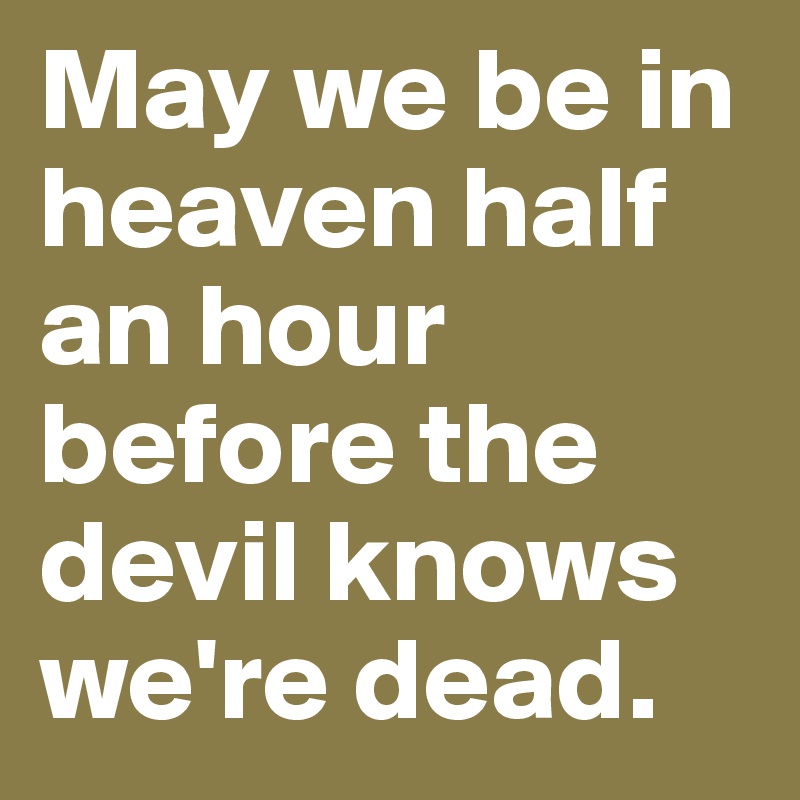 What does the phrase 'may you be in heaven before the devil knows