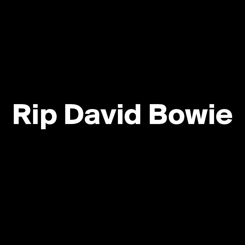 


Rip David Bowie


