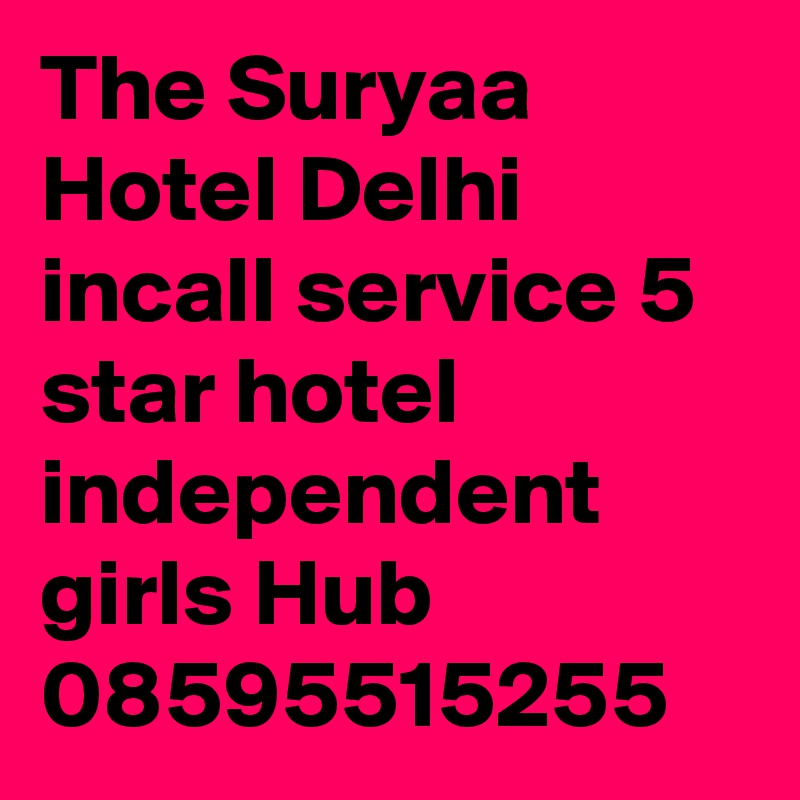 The Suryaa Hotel Delhi incall service 5 star hotel independent girls Hub 08595515255