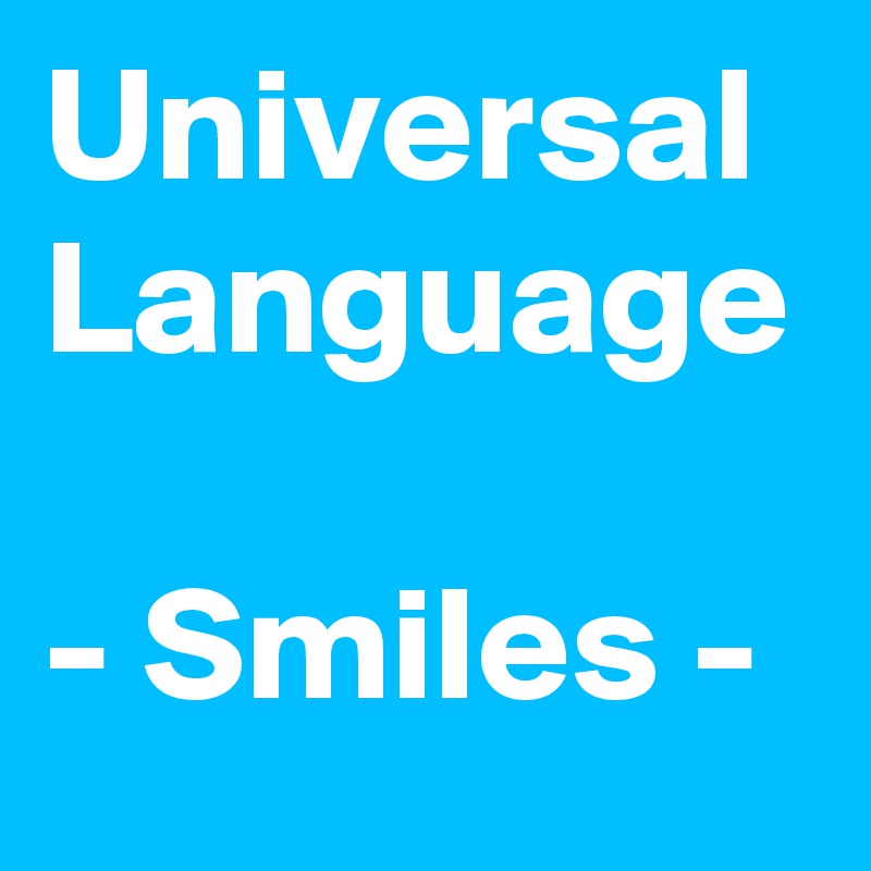 Universal
Language

- Smiles -