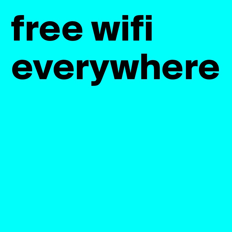 free wifi everywhere



