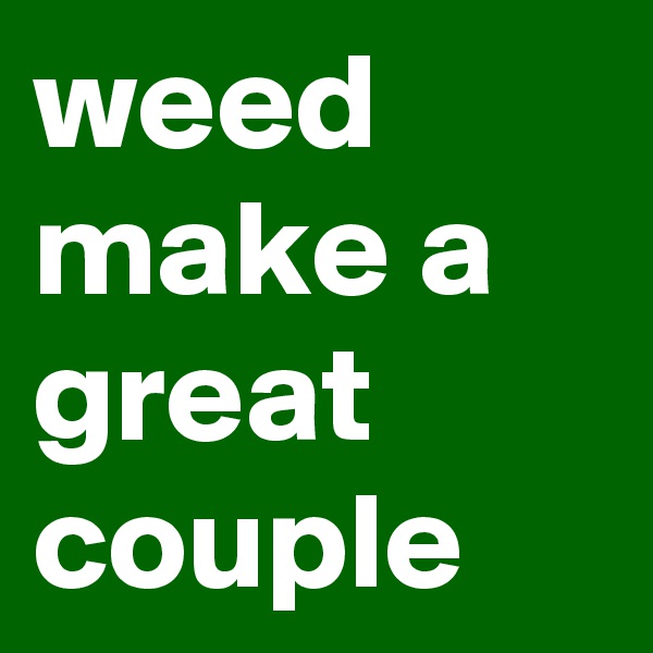 weed make a great couple