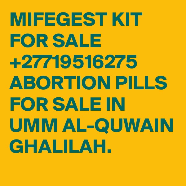 MIFEGEST KIT FOR SALE +27719516275 ABORTION PILLS FOR SALE IN UMM AL-QUWAIN GHALILAH.