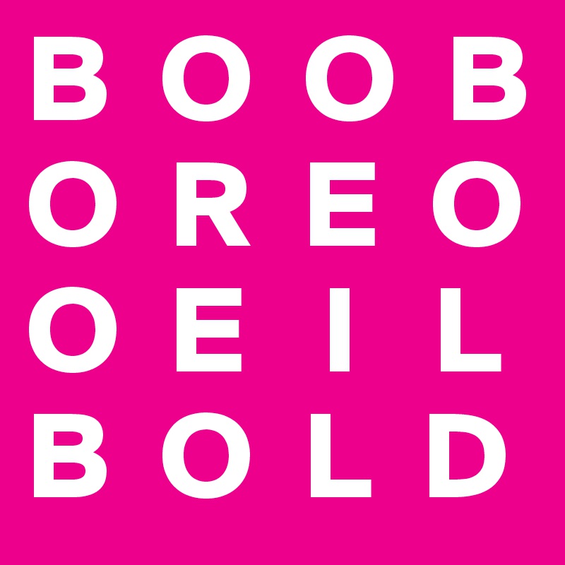 B  O  O  B     
O  R  E  O     
O  E   I   L      
B  O  L  D     