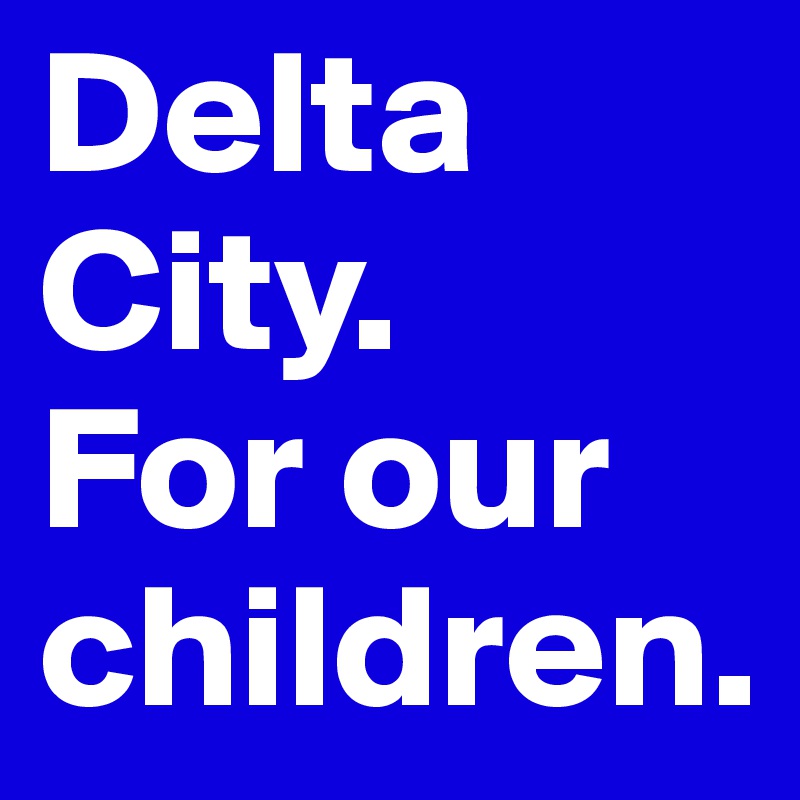 Delta City.
For our children.