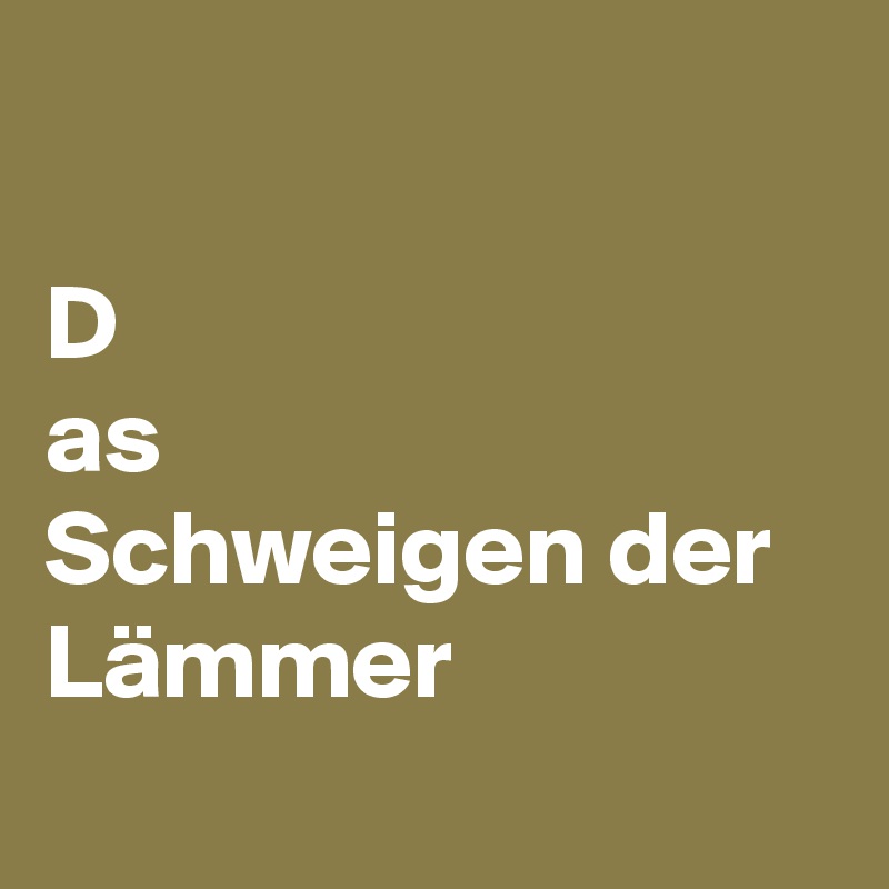 

D
as 
Schweigen der Lämmer 

