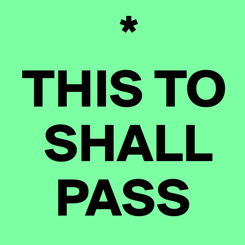           *
 THIS TO 
   SHALL 
    PASS